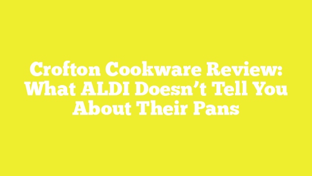 Crofton Cookware Review: What ALDI Doesn’t Tell You About Their Pans