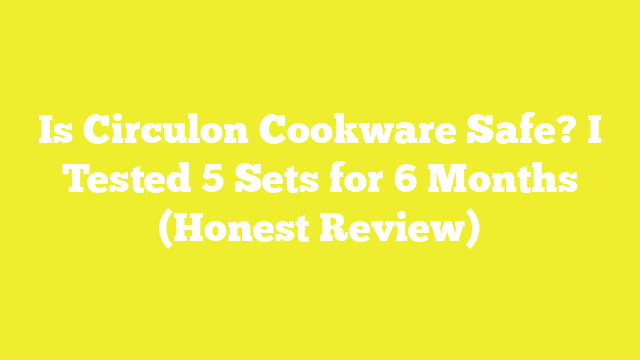Is Circulon Cookware Safe? I Tested 5 Sets for 6 Months (Honest Review)