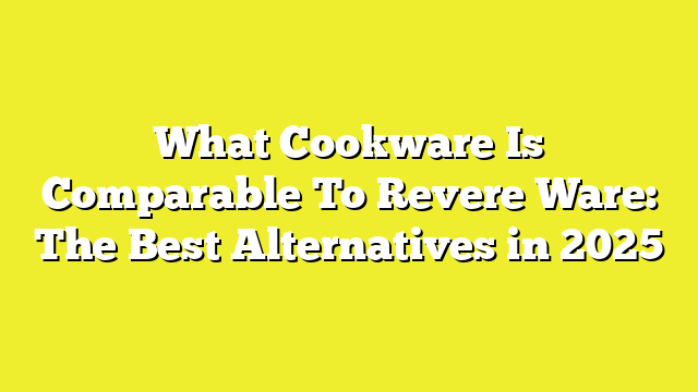 What Cookware Is Comparable To Revere Ware: The Best Alternatives in 2025